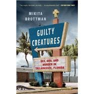 Guilty Creatures Sex, God, and Murder in Tallahassee, Florida