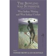 The Bowling Was Superfine West Indian Writing and West Indian Cricket