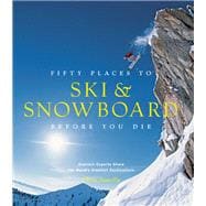 Fifty Places to Ski and Snowboard Before You Die Downhill Experts Share the World's Greatest Destinations