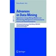 Advances in Data Mining : Applications in Image Mining, Medicine and Biotechnology, Management and Environmental Control, and Telecommunications; 4th Industrial Conference on Data Mining, ICDM 2004, Leipzig, Germany, July 4-7, 2004, Revised Selected Papers