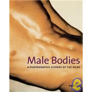 Male Bodies : A Photographic History of the Nude