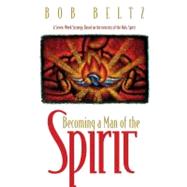 Becoming a Man of the Spirit : A Seven-Week Strategy Based on the Ministry of the Holy Spirit