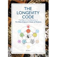 The Longevity Code The Way of Five Elements in The Yellow Emperor’s Classic of Medicine