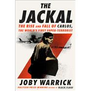 The Jackal The Rise and Fall of Carlos, the World's First Super-Terrorist