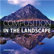Composition in the Landscape An Inspirational and Technical Guide for Photographers