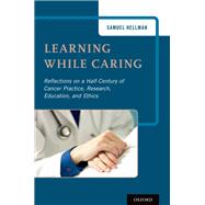 Learning While Caring Reflections on a Half-Century of Cancer Practice, Research, Education, and Ethics
