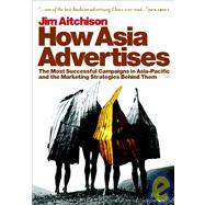 How Asia Advertises : The Most Successful Campaigns in Asia-Pacific and the Marketing Strategies Behind Them