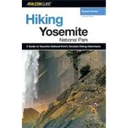 Hiking Yosemite National Park : A Guide to Yosemite National Park's Greatest Hiking Adventures