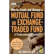 How to Create and Manage a Mutual Fund or Exchange-Traded Fund A Professional's Guide