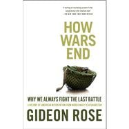 How Wars End Why We Always Fight the Last Battle