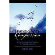 Leading with Compassion : Anchoring Leadership Practices in Prophetic Traditions