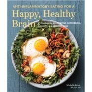 Anti-Inflammatory Eating for a Happy, Healthy Brain 75 Recipes for Alleviating Depression, Anxiety, and Memory Loss