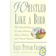Whistled Like a Bird The Untold Story of Dorothy Putnam, George Putnam, and Amelia Earhart