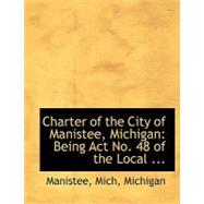 Charter of the City of Manistee, Michigan : Being Act No. 48 of the Local ...