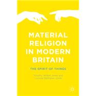 Material Religion in Modern Britain The Spirit of Things