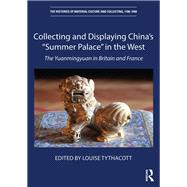 Collecting and Displaying China's ôSummer Palaceö in the West: The Yuanmingyuan in Britain and France
