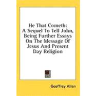 He That Cometh : A Sequel to Tell John, Being Further Essays on the Message of Jesus and Present Day Religion