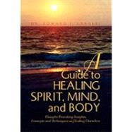 A Guide to Healing Spirit, Mind, and Body: Thought Provoking Insights, Concepts and Techniques on Healing Ourselves