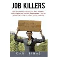 Job Killers: How Government Regulation Increases Unemployment and the Solution to Get Americans Back to Work Now