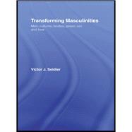 Transforming Masculinities: Men, Cultures, Bodies, Power, Sex and Love
