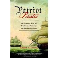 Patriot Pirates The Privateer War for Freedom and Fortune in the American Revolution
