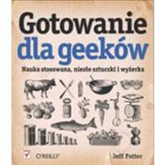 Gotowanie dla Geeków. Nauka stosowana, niez?e sztuczki i wy?erka, 1st Edition