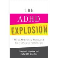 The ADHD Explosion Myths, Medication, Money, and Today's Push for Performance