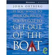 If You Want to Walk on Water, You've Got to Get Out of the Boat : A 6-Session Journey on Learning to Trust God