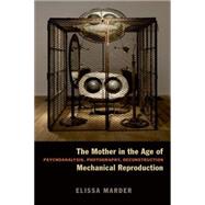 The Mother in the Age of Mechanical Reproduction Psychoanalysis, Photography, Deconstruction