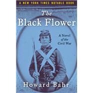 The Black Flower A Novel of the Civil War