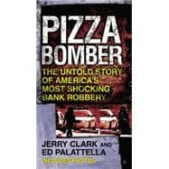 Pizza Bomber : The Untold Story of America's Most Shocking Bank Robbery