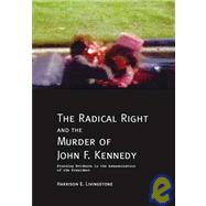 The Radical Right And The Murder Of John F. Kennedy: Stunning Evidence In The Assassination Of The President