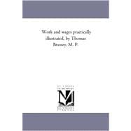 Work and Wages Practically Illustrated, by Thomas Brassey, M P