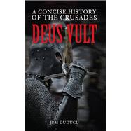 Deus Vult A Concise History of the Crusades