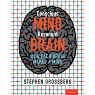 Conscious Mind, Resonant Brain How Each Brain Makes a Mind