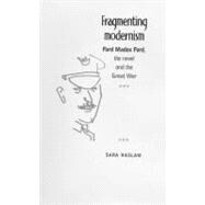 Fragmenting Modernism : Ford Madox Ford, the Novel and the Great War