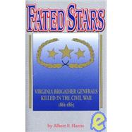 Fated Stars : Virginia Brigadier Generals Killed in the Civil War
