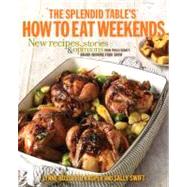 The Splendid Table's How to Eat Weekends: New Recipes, Stories, and Opinions from Public Radio's AwardWinning Food Show