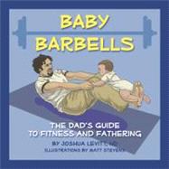 Baby Barbells: The Dad's Guide to Fitness and Fathering