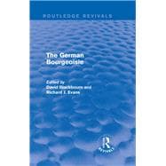 The German Bourgeoisie (Routledge Revivals): Essays on the Social History of the German Middle Class from the Late Eighteenth to the Early Twentieth Century