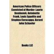 American Police Officers Convicted of Murder : Laurie Bembenek, Antoinette Frank, Louis Eppolito and Stephen Caracappa, Gerard John Schaefer