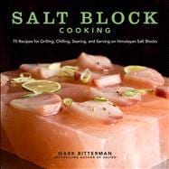 Salt Block Cooking 70 Recipes for Grilling, Chilling, Searing, and Serving on Himalayan Salt Blocks