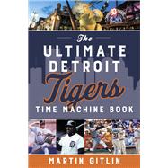 The Ultimate Detroit Tigers Time Machine Book