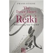 The Inner Heart of Reiki Rediscovering Your True Self