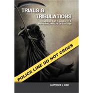 Trials and Tribulations : Tragedies and Triumphs of A Man Who Lived on the Edge
