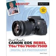 David Busch's Canon Eos Rebel T6s / T6i / 760d / 750d Guide to Digital Slr Photography