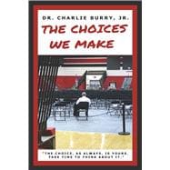 The Choices We Make The Choice, As Always, Is Yours. Take Time To Think About It.