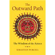 The Outward Path The Wisdom of the Aztecs