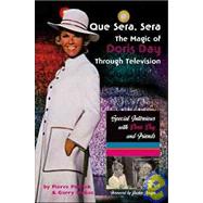 Que Sera, Sera: the Magic of Doris Day Through Television : Special Interviews with Doris Day and Friends