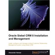 Oracle Siebel CRM 8 Installation and Management : Install, configure, and manage a robust Customer Relationship Management system using Siebel CRM